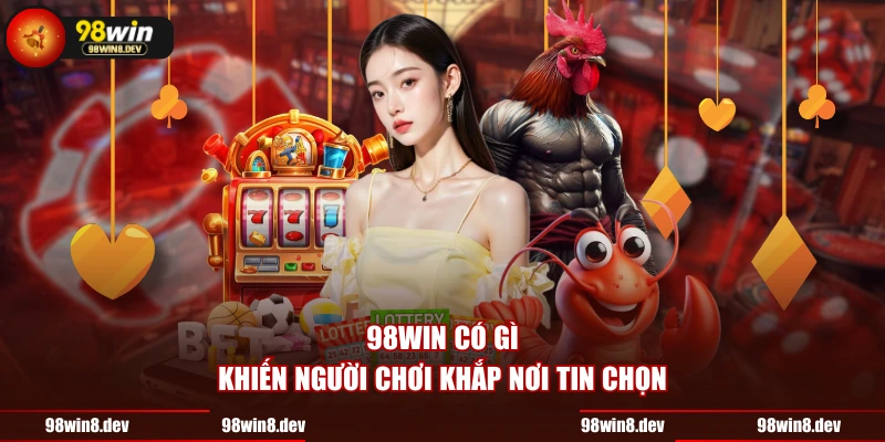 98WIN có gì khiến người chơi khắp nơi tin chọn