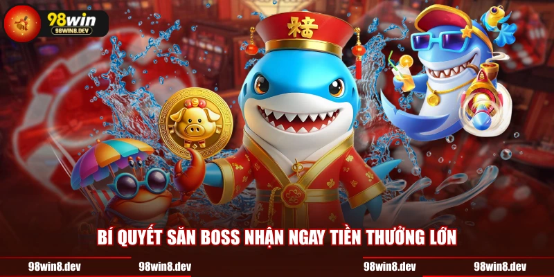 Bí quyết săn boss nhận ngay tiền thưởng lớn