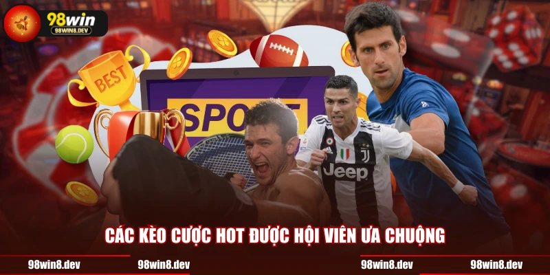 Các kèo cược hot được hội viên ưa chuộng
