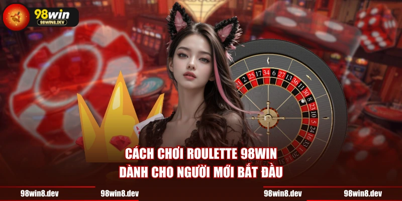 Cách chơi Roulette 98WIN dành cho người mới bắt đầu