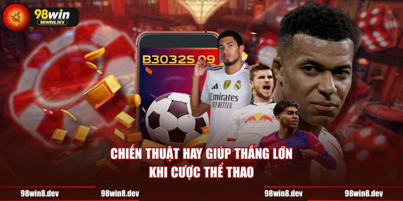 Chiến thuật hay giúp thắng lớn khi cược thể thao