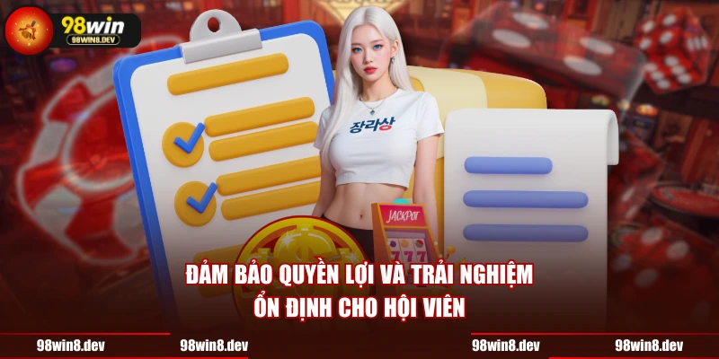 Đảm bảo quyền lợi và trải nghiệm ổn định cho hội viên