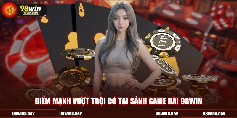Điểm mạnh vượt trội có tại sảnh game bài 98WIN