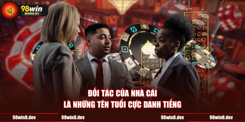 Đối tác của nhà cái là những tên tuổi cực danh tiếng