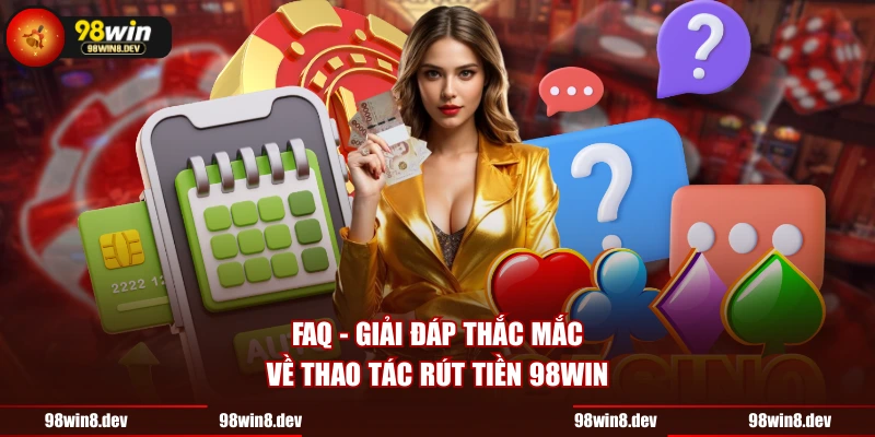 FAQ - Giải đáp thắc mắc về thao tác rút tiền 98WIN