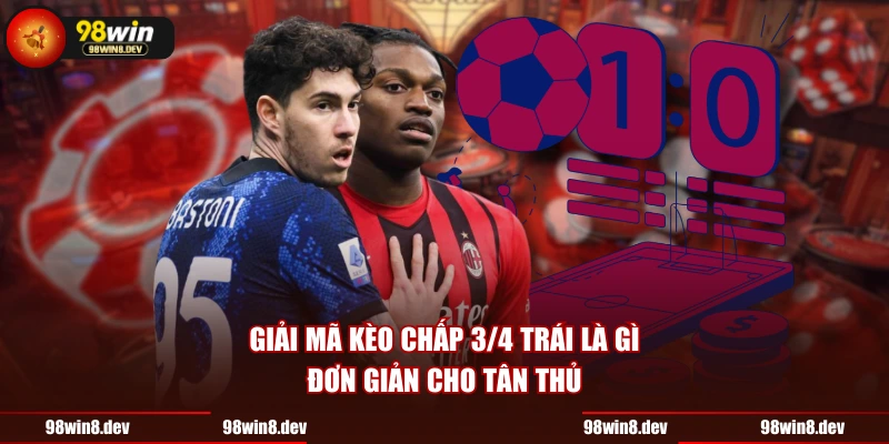 Giải mã kèo chấp 3/4 trái là gì đơn giản cho tân thủ
