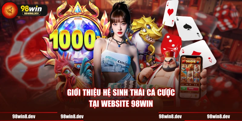 Giới thiệu hệ sinh thái cá cược tại website 98WIN
