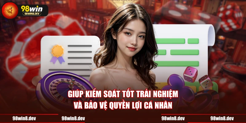 Giúp kiểm soát tốt trải nghiệm và bảo vệ quyền lợi cá nhân