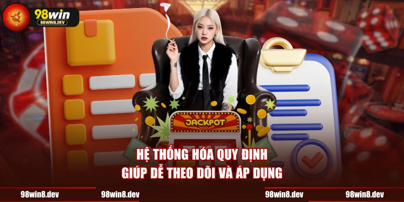 Hệ thống hóa quy định giúp dễ theo dõi và áp dụng