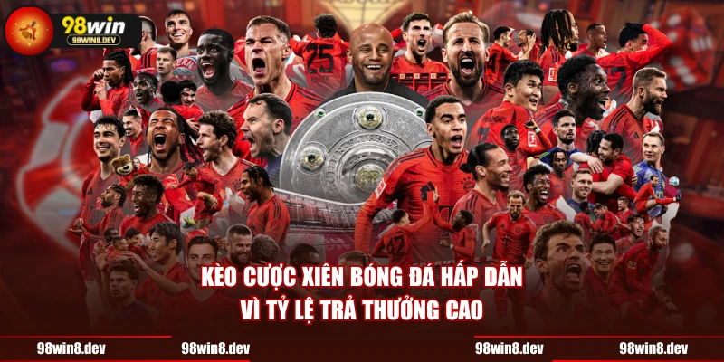 Kèo cược xiên bóng đá hấp dẫn vì tỷ lệ trả thưởng cao