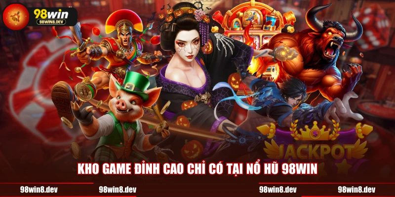 Kho game đỉnh cao chỉ có tại Nổ Hũ 98WIN