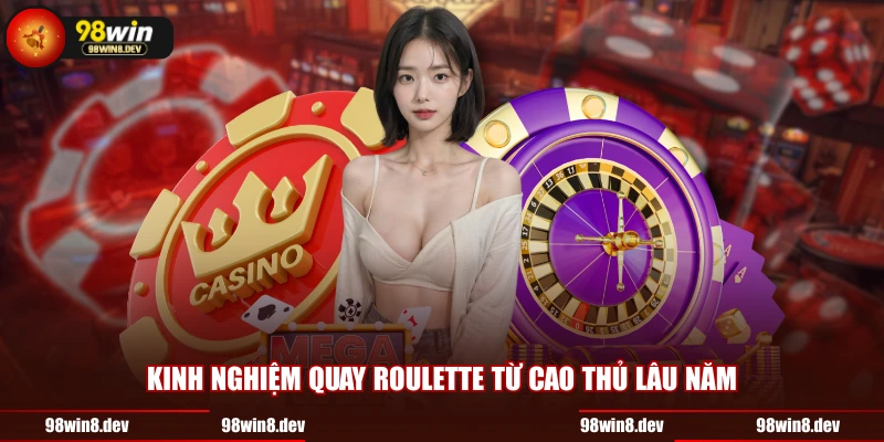 Kinh nghiệm quay Roulette từ cao thủ lâu năm