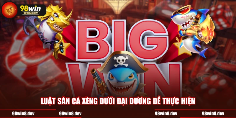 Luật săn cá xèng dưới đại dương dễ thực hiện 