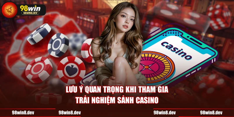 Lưu ý quan trọng khi tham gia trải nghiệm sảnh casino