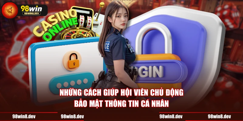 Những cách giúp hội viên chủ động bảo mật thông tin cá nhân