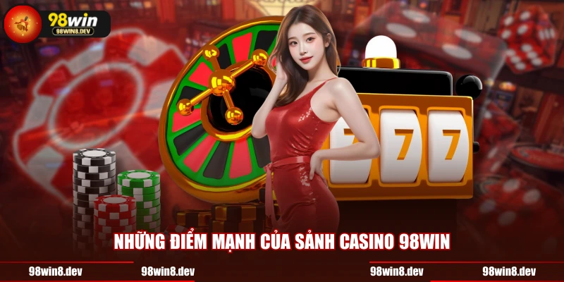Những điểm mạnh của sảnh Casino 98WIN