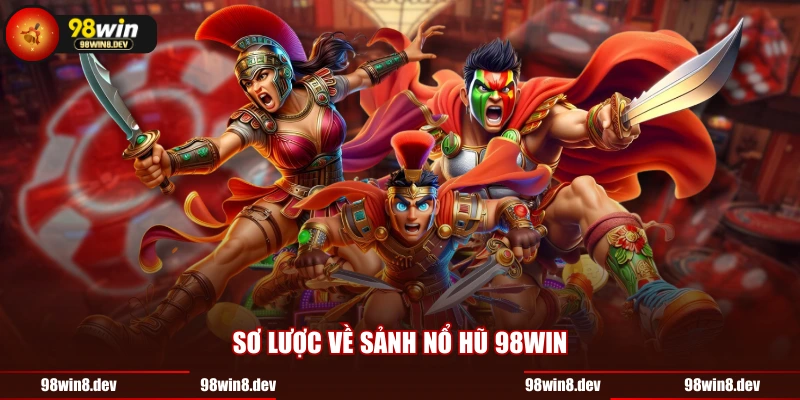 Sơ lược về sảnh Nổ Hũ 98WIN