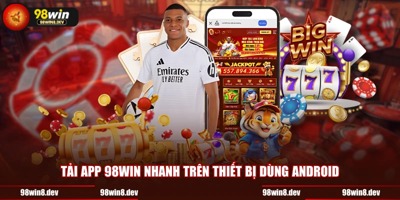 Tải app 98WIN nhanh trên thiết bị dùng Android