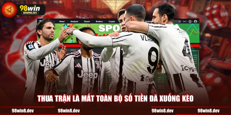 Thua trận là mất toàn bộ số tiền đã xuống kèo