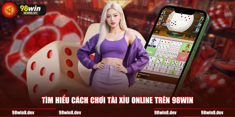 Tìm hiểu cách chơi tài xỉu online trên 98WIN