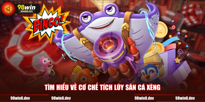 Tìm hiểu về cơ chế tích lũy săn cá xèng