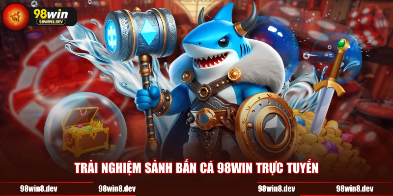 Trải nghiệm sảnh bắn cá 98WIN trực tuyến