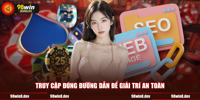 Truy cập đúng đường dẫn để giải trí an toàn