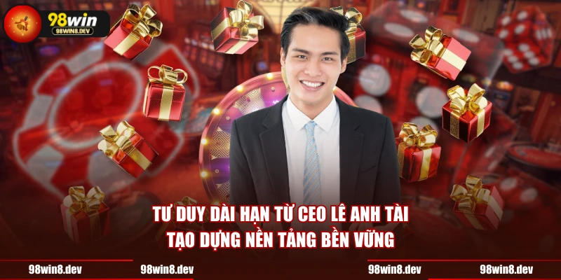 Tư duy dài hạn từ CEO Lê Anh Tài tạo dựng nền tảng bền vững