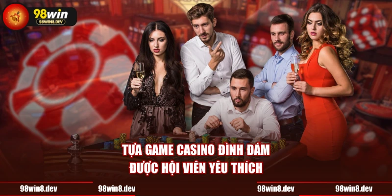 Tựa game casino đình đám được hội viên yêu thích