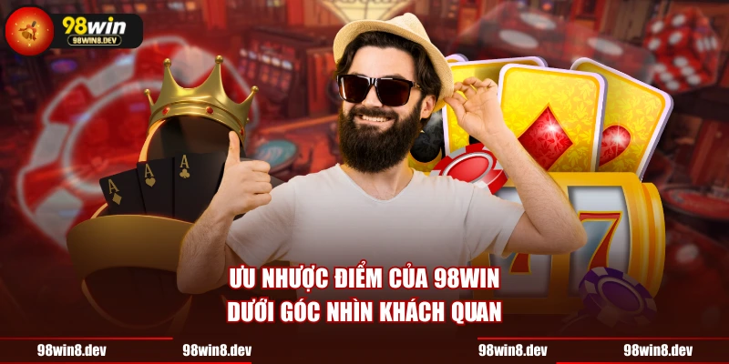 Ưu nhược điểm của 98WIN dưới góc nhìn khách quan