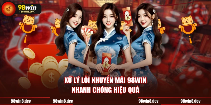 Xử lý lỗi khuyến mãi 98WIN nhanh chóng hiệu quả